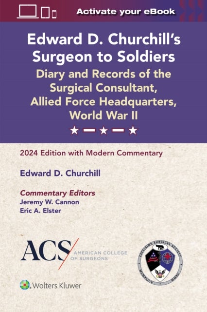 Edward D. Churchill’s Surgeon to Soldiers: Diary and Records of the Surgical Consultant, Allied Force Headquarters, World War II - 2024 Edition with Modern Commentary