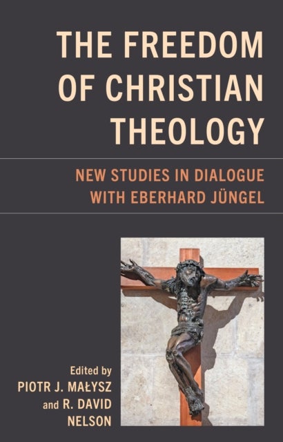 Freedom of Christian Theology - New Studies in Dialogue with Eberhard Jungel