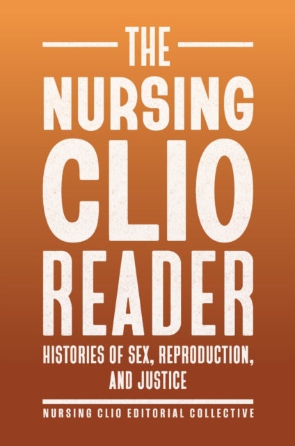 The Nursing Clio Reader – Histories of Sex, Reproduction, and Justice - Histories of Sex, Reproduction, and Justice