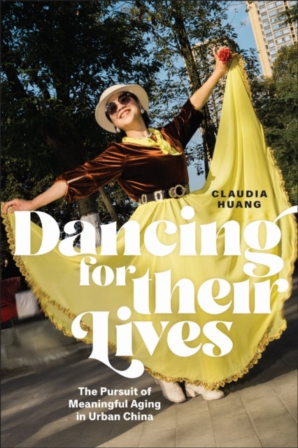 Dancing for Their Lives – The Pursuit of Meaningful Aging in Urban China - The Pursuit of Meaningful Aging in Urban China
