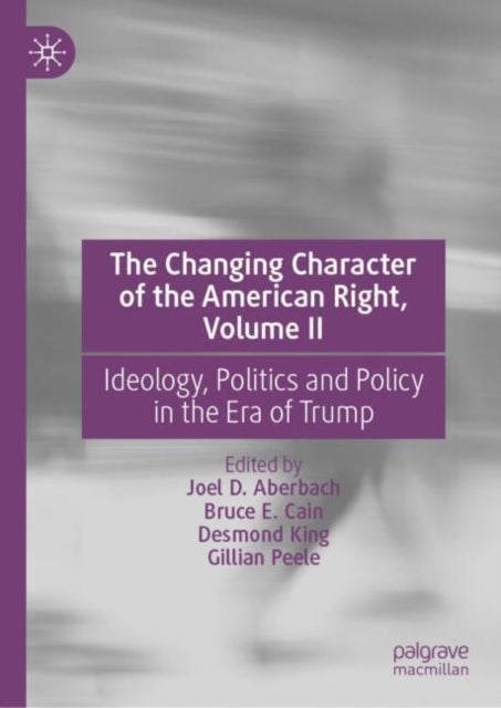 The Changing Character of the American Right - Ideology, Politics and Policy in the Era of Trump