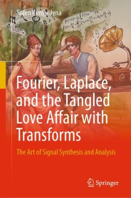 Fourier, Laplace and the Tangled Love Affair With Transforms - The Art of Signal Synthesis and Analysis