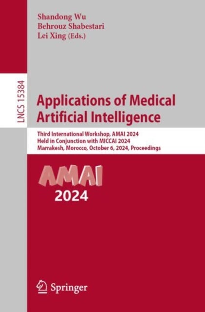Applications of Medical Artificial Intelligence - Third International Workshop, AMAI 2024, Held in Conjunction with MICCAI 2024, Marrakesh, Morocco, October 6, 2024, Proceedings