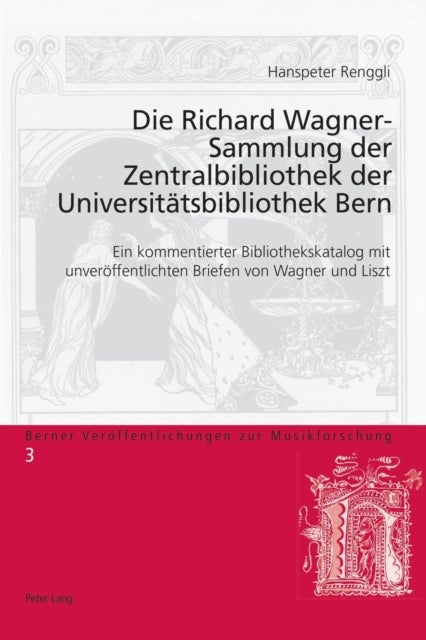 Die Richard Wagner-Sammlung Der Zentralbibliothek Der Universiteatsbibliothek Bern - Ein Kommentierter Bibliothekskatalog Mit Unvereoffentlichten Briefen Von Wagner Und Liszt