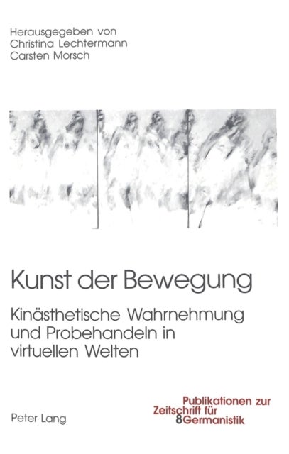 Kunst Der Bewegung - Kinaesthetische Wahrnehmung Und Probehandeln in Virtuellen Welten