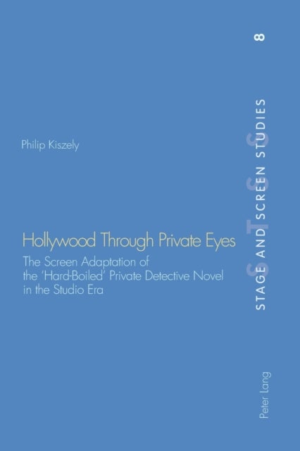 Hollywood Through Private Eyes - The Screen Adaptation of the 'Hard-Boiled' Private Detective Novel in the Studio Era