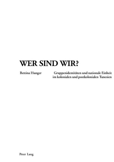 Wer Sind Wir? - Gruppenidentitaeten Und Nationale Einheit Im Kolonialen Und Postkolonialen Tunesien