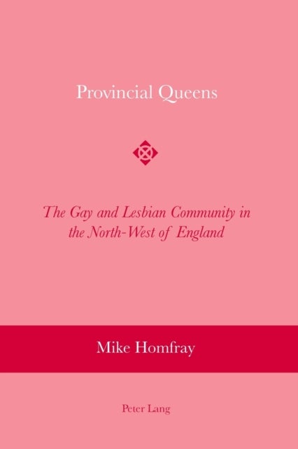 Provincial Queens - The Gay and Lesbian Community in the North-West of England