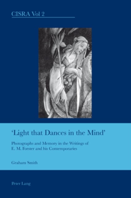 "Light that Dances in the Mind" - Photographs and Memory in the Writings of E. M. Forster and His Contemporaries