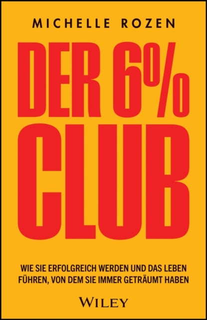 Der 6 % Club – Wie Sie erfolgreich werden und das Leben führen, von dem Sie immer geträumt haben - Wie Sie erfolgreich werden und das Leben fuhren, von dem Sie immer getraumt haben