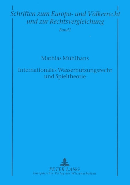Internationales Wassernutzungsrecht und Spieltheorie - Die Bedeutung der neueren voelkerrechtlichen Vertragspraxis und der wirtschaftswissenschaftlichen Spieltheorie fuer das Prinzip der angemessenen Nutzung internationaler Binnengewaesser