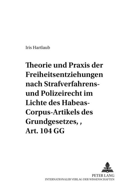 Theorie und Praxis der Freiheitsentziehungen nach Strafverfahrens- und Polizeirecht - im Lichte des