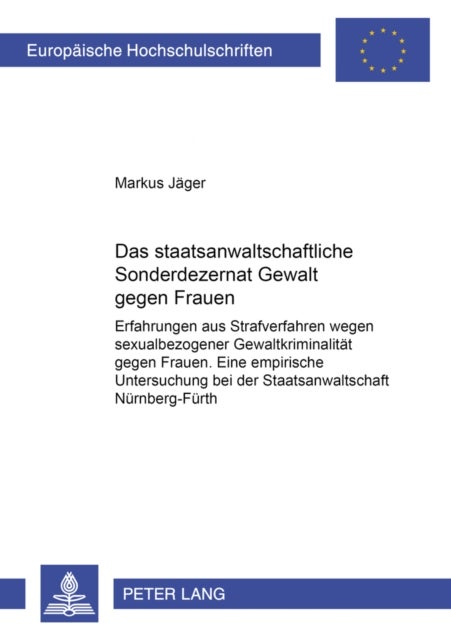 Das staatsanwaltschaftliche Sonderdezernat «Gewalt gegen Frauen» - Erfahrungen aus Strafverfahren wegen sexualbezogener Gewaltkriminalitaet gegen Frauen- Eine empirische Untersuchung bei der Staatsanwaltschaft Nuernberg-Fuerth