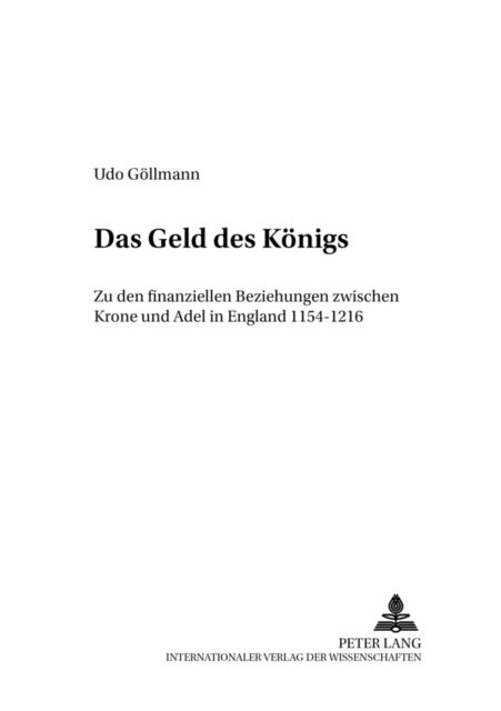 Das Geld des Koenigs - Zu Den Finanziellen Beziehungen Zwischen Krone Und Adel in England 1154-1216