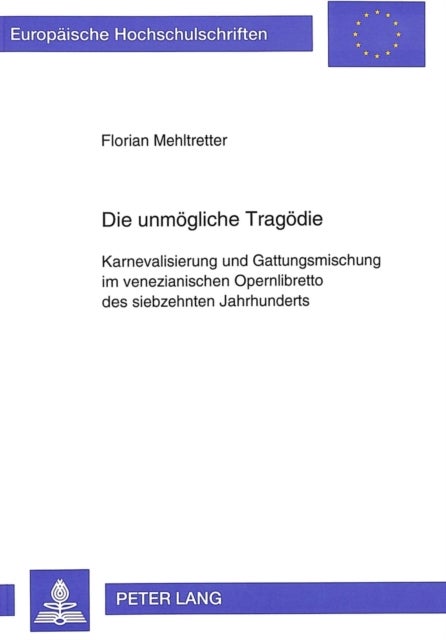 Die unmoegliche Tragoedie - Karnevalisierung und Gattungsmischung im venezianischen Opernlibretto des siebzehnten Jahrhunderts
