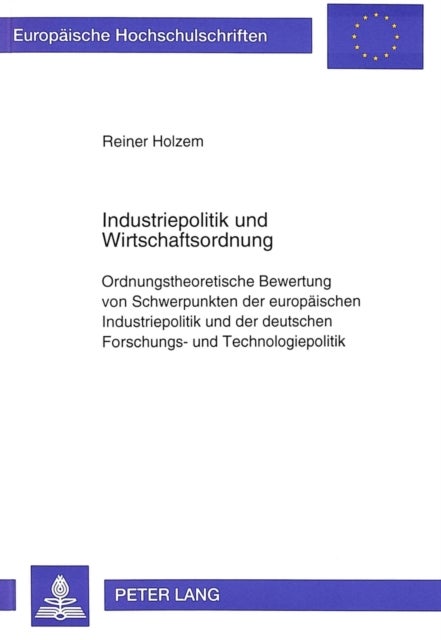 Industriepolitik und Wirtschaftsordnung - Ordnungstheoretische Bewertung von Schwerpunkten der europaeischen Industriepolitik und der deutschen Forschungs- und Technologiepolitik