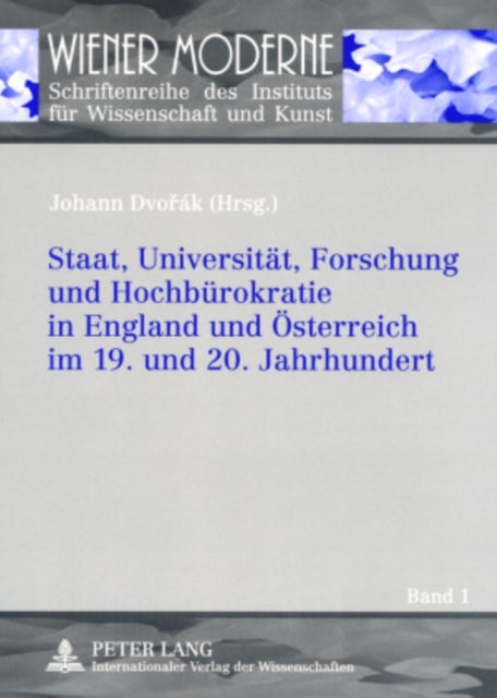 Staat, Universitaet, Forschung und Hochbuerokratie in England und Oesterreich im 19. und 20. Jahrhundert