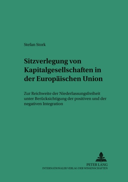Sitzverlegung von Kapitalgesellschaften in der Europaeischen Union - Zur Reichweite Der Niederlassungsfreiheit Unter Beruecksichtigung Der Positiven Und Der Negativen Integration