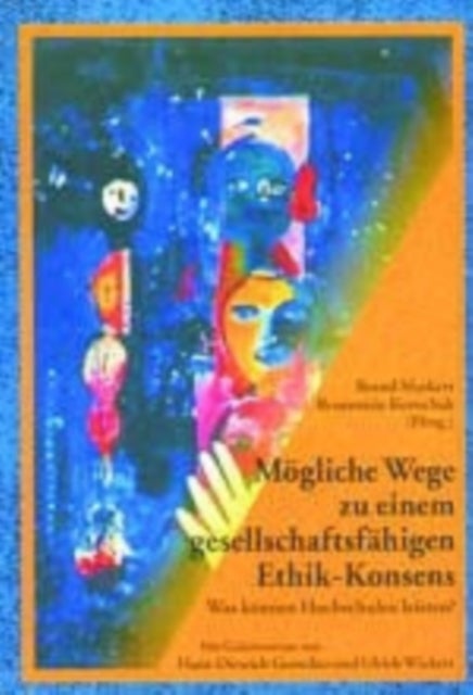 Moegliche Wege zu einem gesellschaftsfaehigen Ethik-Konsens - Was Koennen Hochschulen Leisten?