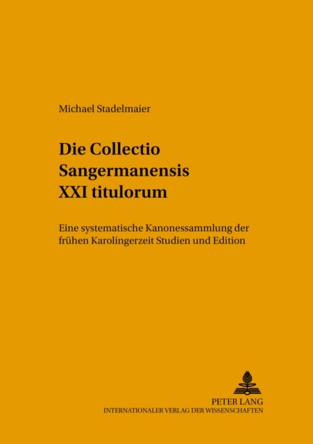 Die Collectio Sangermanensis XXI Titulorum - Eine Systematische Kanonessammlung Der Fruehen Karolingerzeit- Studien Und Edition
