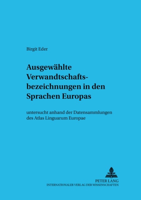 Ausgewaehlte Verwandtschaftsbezeichnungen in den Sprachen Europas - untersucht anhand der Datensammlungen des "Atlas Linguarum Europae"