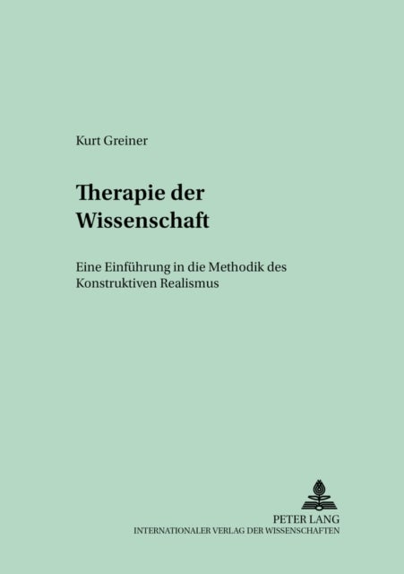 Therapie der Wissenschaft - Eine Einfuehrung in Die Methodik Des Konstruktiven Realismus