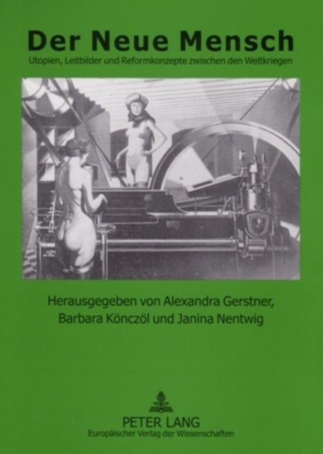 Der Neue Mensch - Utopien, Leitbilder Und Reformkonzepte Zwischen Den Weltkriegen