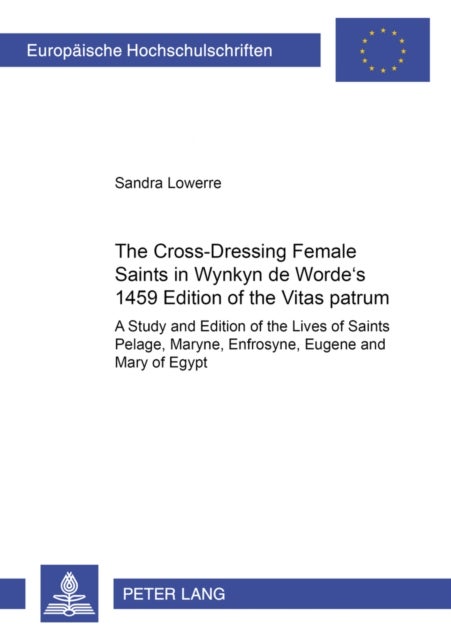 The Cross-Dressing Female Saints in Wynkyn de Worde’s 1495 Edition of the «Vitas Patrum» - A Study and Edition of the Lives of Saints Pelage, Maryne, Eufrosyne, Eugene and Mary of Egypt