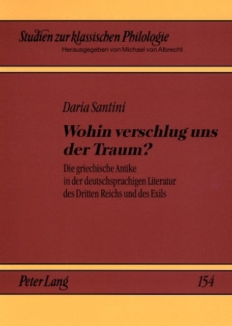 Wohin verschlug uns der Traum? - Die griechische Antike in der deutschsprachigen Literatur des Dritten Reichs und des Exils