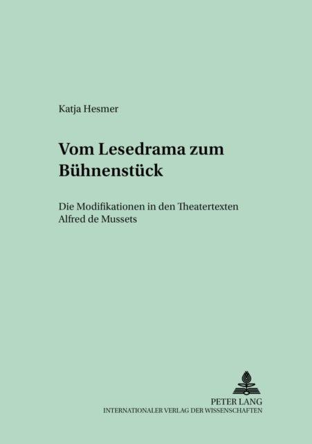 Vom Lesedrama zum Buehnenstueck - Die Modifikationen in den Theatertexten Alfred de Mussets