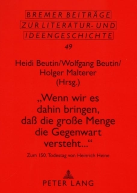 «Wenn wir es dahin bringen, da die groe Menge die Gegenwart versteht...» - Zum 150. Todestag von Heinrich Heine- Beitraege einer Tagung in Berlin vom 17.-19. Maerz 2006