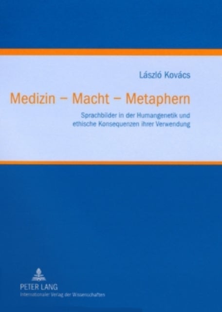 Medizin - Macht - Metaphern - Sprachbilder in Der Humangenetik Und Ethische Konsequenzen Ihrer Verwendung
