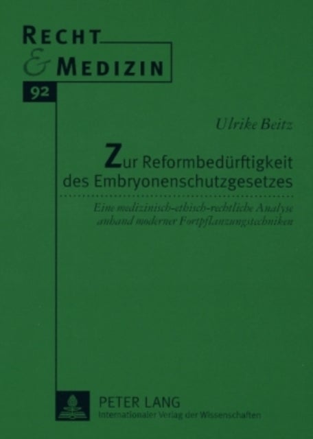 Zur Reformbeduerftigkeit des Embryonenschutzgesetzes - Eine medizinisch-ethisch-rechtliche Analyse anhand moderner Fortpflanzungstechniken