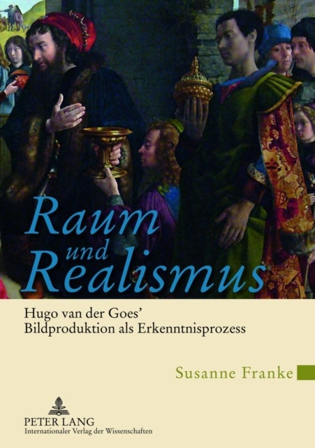 Raum und Realismus - Hugo Van Der Goes' Bildproduktion ALS Erkenntnisprozess