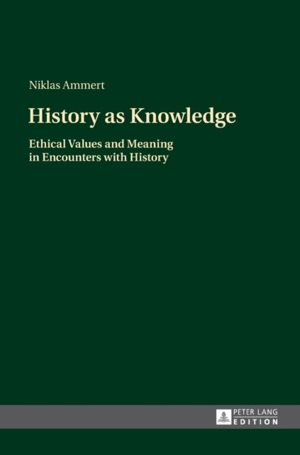 History as Knowledge - Ethical Values and Meaning in Encounters with History