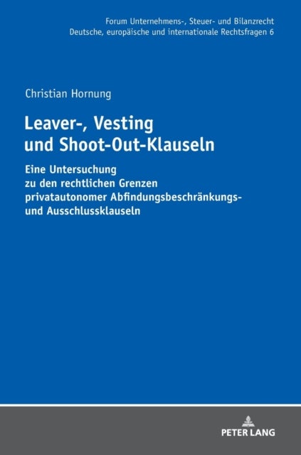 Leaver-, Vesting- und Shoot-Out-Klauseln - Eine Untersuchung zu den rechtlichen Grenzen privatautonomer Abfindungsbeschraenkungs- und Ausschlussklauseln
