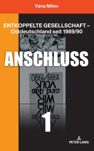 Entkoppelte Gesellschaft - Ostdeutschland seit 1989/90 - Band 1: Anschluss