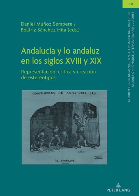 Andalucía y lo andaluz en los siglos XVIII y XIX - Representacion, critica y creacion de estereotipos
