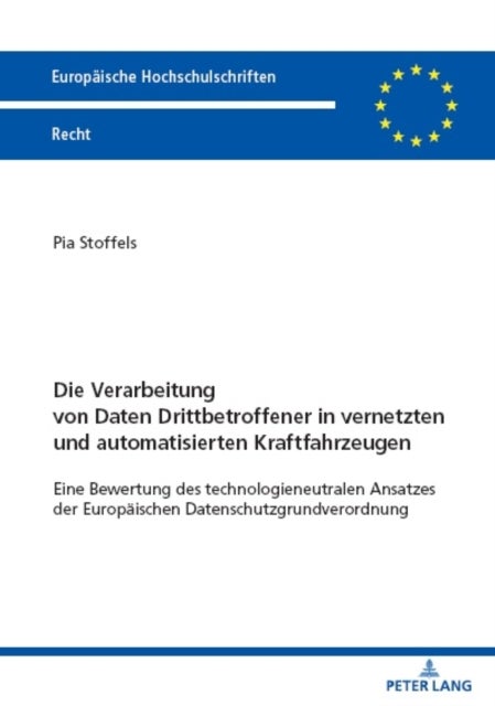 Die Verarbeitung von Daten Drittbetroffener in vernetzten und automatisierten Kraftfahrzeugen - Eine Bewertung Des Technologieneutralen Ansatzes Der Europaeischen Datenschutzgrundverordnung