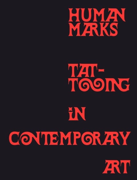 Human Marks - Tattooing in Contemporary Art