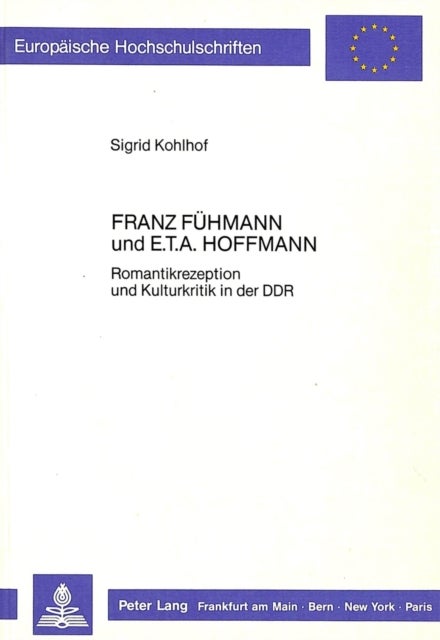 Franz Fuehmann und E.T.A. Hoffmann - Romantikrezeption Und Kulturkritik in Der Ddr
