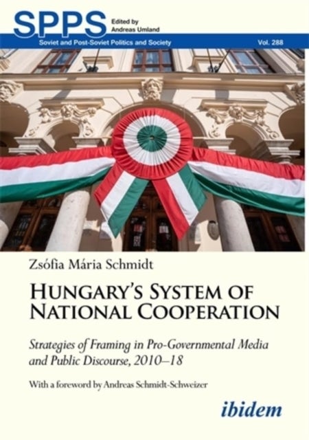 Hungary’s System of National Cooperation - Strategies of Framing in Pro-Governmental Media and Public Discourse, 2010–18