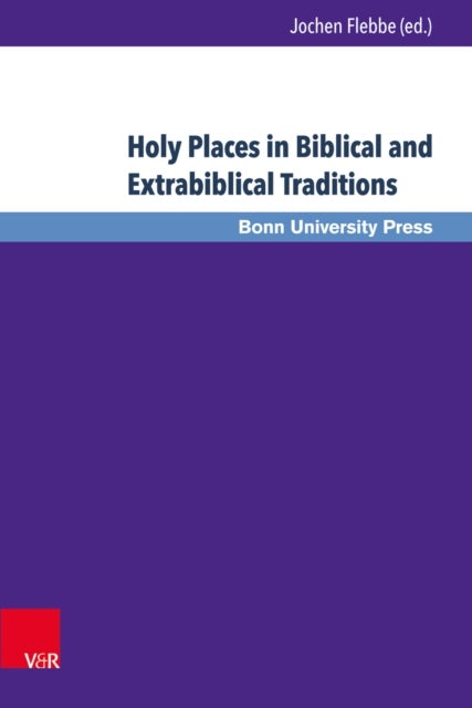 Holy Places in Biblical and Extrabiblical Traditions - Proceedings of the Bonn-Leiden-Oxford Colloquium on Biblical Studies