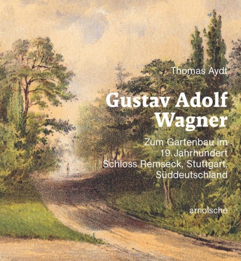 Gustav Adolf Wagner - Zum Gartenbau im 19. Jahrhundert: Schloss Remseck – Stuttgart – Suddeutschland