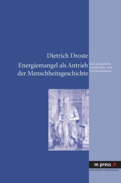 Energiemangel als Antrieb der Menschheitsgeschichte - Eine Energetische Gesellschafts- Und Geschichtstheorie