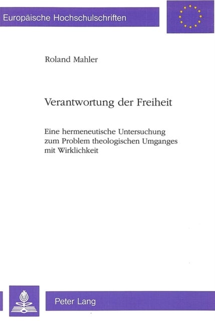 Verantwortung der Freiheit - Eine hermeneutische Untersuchung zum Problem theologischen Umganges mit Wirklichkeit