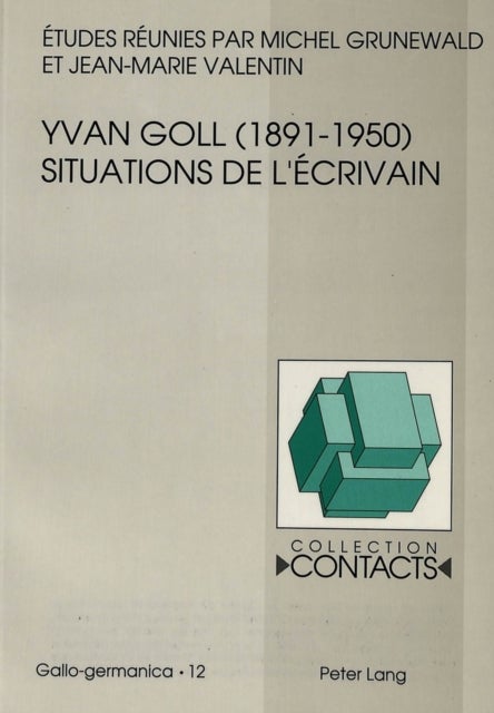 Yvan Goll (1891-1950)- Situations de l''écrivain - Etudes reunies par Michel Grunewald et Jean-Marie Valentin