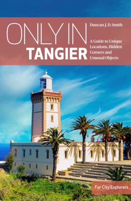 Only in Tangier - A Guide to Unique Locations,Hidden Corners & Unusual Objects