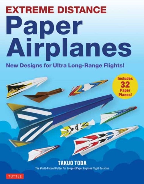 Extreme Distance Paper Airplanes - New Designs for Ultra Long-Range Flights! (Includes 32 Tear-Out Paper Planes)