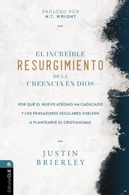 El increíble resurgimiento de la creencia en Dios - Por que el nuevo ateismo ha caducado y los pensadores seculares vuelven a plantearse el cristianismo